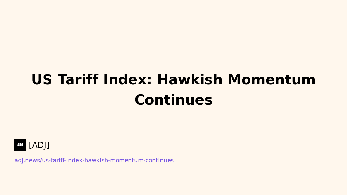 US Tariff Index: Hawkish Momentum Continues